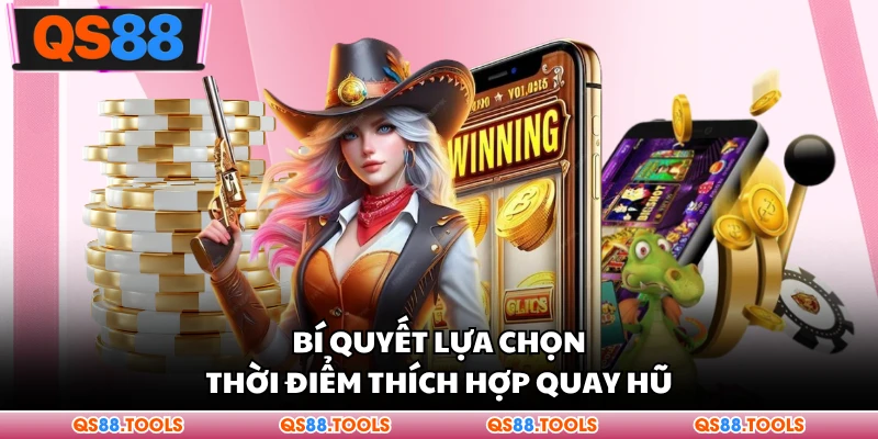 Bí quyết lựa chọn thời điểm thích hợp quay hũ