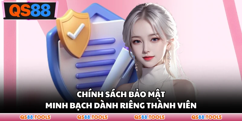 Chính sách bảo mật minh bạch dành riêng thành viên