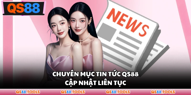 Chuyên mục tin tức QS88 cập nhật liên tục