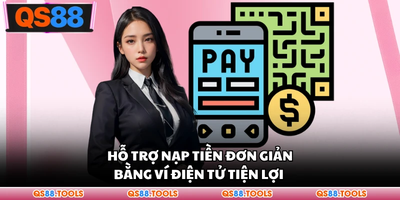 Hỗ trợ nạp tiền đơn giản bằng ví điện tử tiện lợi