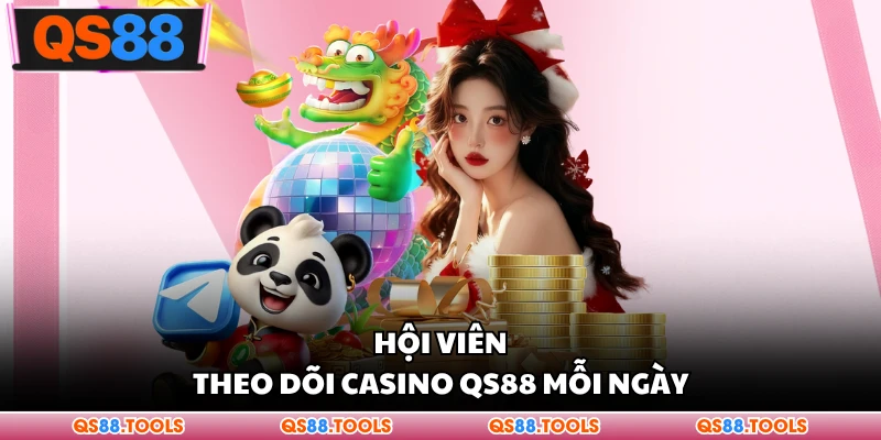 Hội viên theo dõi Casino QS88 mỗi ngày