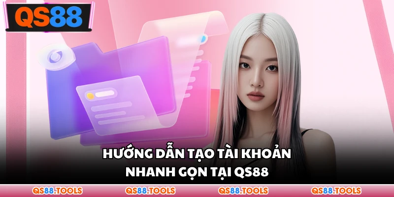 Hướng dẫn tạo tài khoản nhanh gọn tại QS88