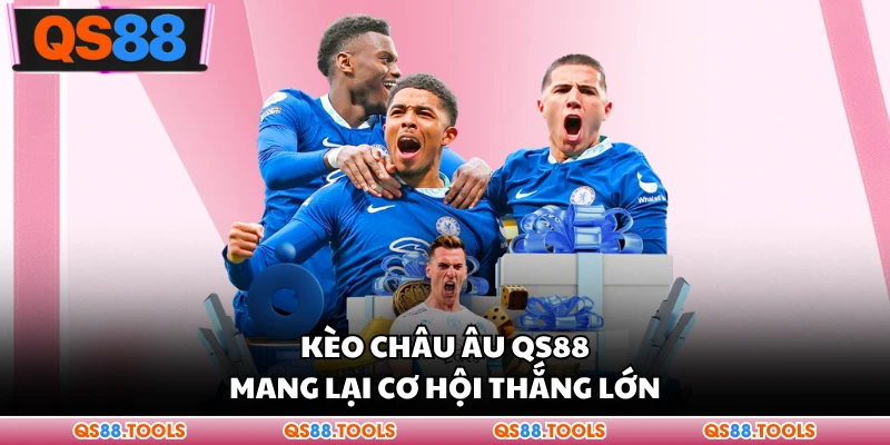 Kèo châu Âu QS88 mang lại cơ hội thắng lớn