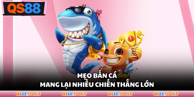 Mẹo bắn cá mang lại nhiều chiến thắng lớn