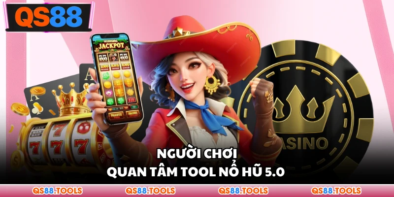 Người chơi quan tâm tool nổ hũ 5.0