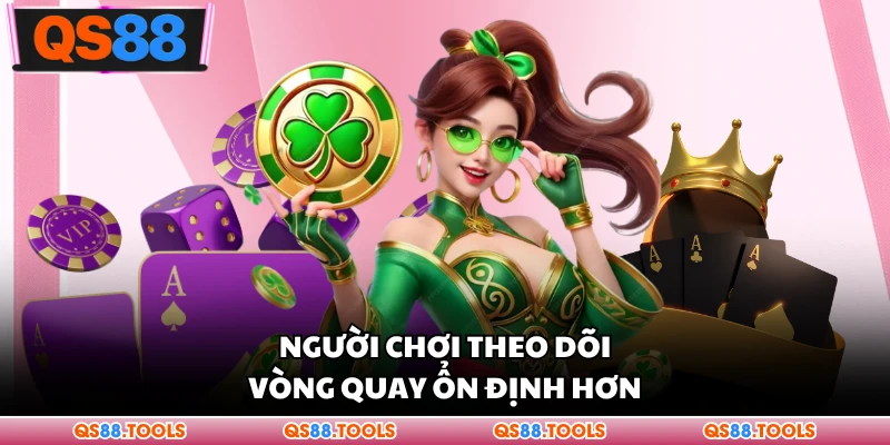 Người chơi theo dõi vòng quay ổn định hơn
