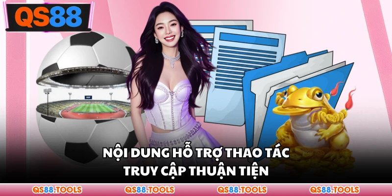 Nội dung hỗ trợ thao tác truy cập thuận tiện