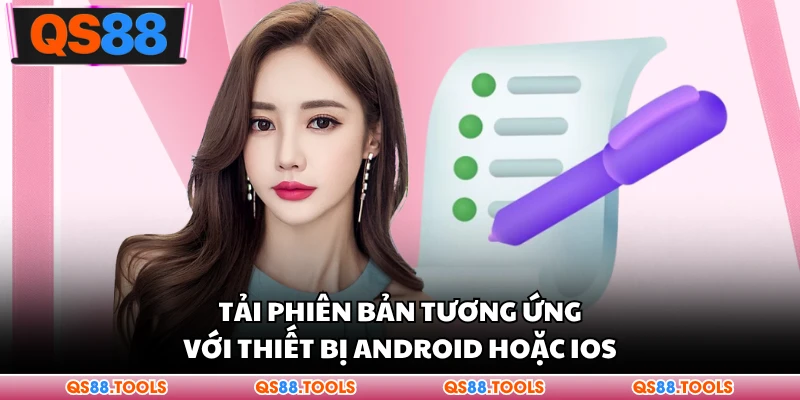 Tải phiên bản tương ứng với thiết bị Android hoặc iOS