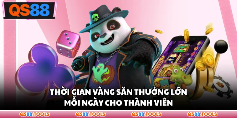 Thời gian vàng săn thưởng lớn mỗi ngày cho thành viên