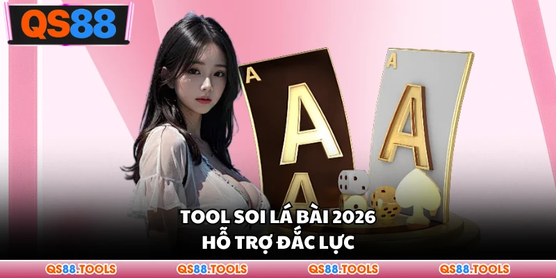 Tool soi lá bài 2026 hỗ trợ đắc lực